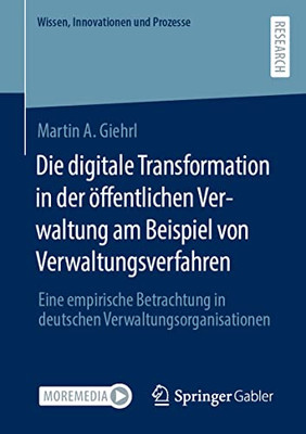Die Digitale Transformation In Der Öffentlichen Verwaltung Am Beispiel Von Verwaltungsverfahren: Eine Empirische Betrachtung In Deutschen ... Innovationen Und Prozesse) (German Edition)