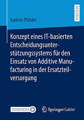 Konzept Eines It-Basierten Entscheidungsunterstützungssystems Für Den Einsatz Von Additive Manufacturing In Der Ersatzteilversorgung (German Edition)