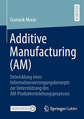 Additive Manufacturing (Am): Entwicklung Eines Informationsversorgungskonzepts Zur Unterstützung Des Am-Produktentstehungsprozesses (German Edition)
