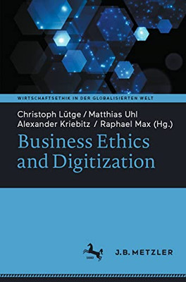 Business Ethics And Digitization (Wirtschaftsethik In Der Globalisierten Welt)