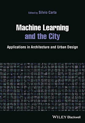 Machine Learning And The City: Applications In Architecture And Urban Design