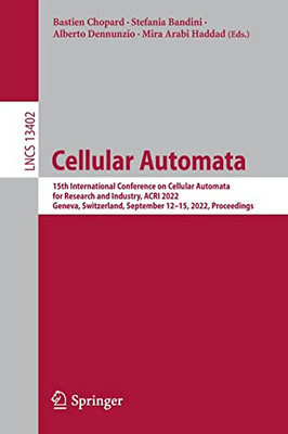 Cellular Automata: 15Th International Conference On Cellular Automata For Research And Industry, Acri 2022, Geneva, Switzerland, September 1215, ... (Lecture Notes In Computer Science, 13402)