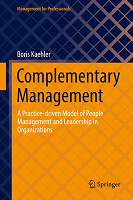 Complementary Management: A Practice-Driven Model Of People Management And Leadership In Organizations (Management For Professionals)