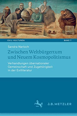 Zwischen Weltbürgertum Und Neuem Kosmopolitismus: Verhandlungen Übernationaler Gemeinschaft Und Zugehörigkeit In Der Exilliteratur (Exil-Kulturen, 7) (German Edition)