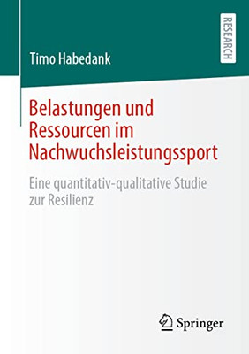 Belastungen Und Ressourcen Im Nachwuchsleistungssport: Eine Quantitativ-Qualitative Studie Zur Resilienz (German Edition)