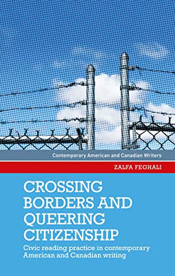 Crossing Borders And Queering Citizenship: Civic Reading Practice In Contemporary American And Canadian Writing (Contemporary American And Canadian Writers)