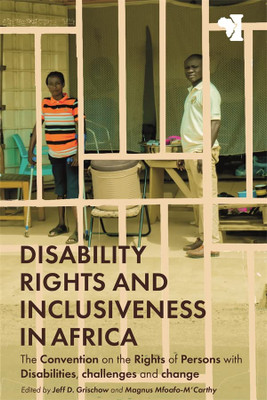 Disability Rights And Inclusiveness In Africa: The Convention On The Rights Of Persons With Disabilities, Challenges And Change (African Issues, 44)