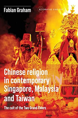 Chinese Religion In Contemporary Singapore, Malaysia And Taiwan: The Cult Of The Two Grand Elders (Alternative Sinology)