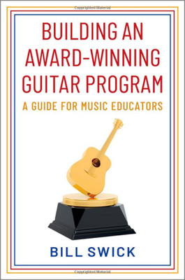 Building An Award-Winning Guitar Program: A Guide For Music Educators