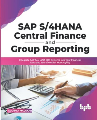 Sap S/4Hana Central Finance And Group Reporting: Integrate Sap S/4Hana Erp Systems Into Your Financial Data And Workflows For More Agility (English Edition)