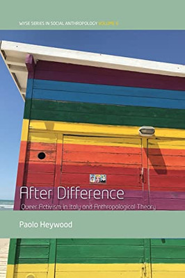 After Difference: Queer Activism In Italy And Anthropological Theory (Wyse Series In Social Anthropology, 6)