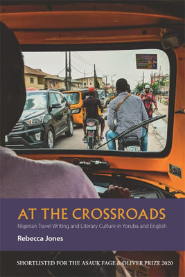 At The Crossroads: Nigerian Travel Writing And Literary Culture In Yoruba And English (African Articulations, 7)