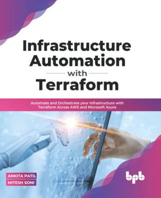 Infrastructure Automation With Terraform: Automate And Orchestrate Your Infrastructure With Terraform Across Aws And Microsoft Azure (English Edition)