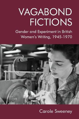 Vagabond Fictions: Gender And Experiment In British WomenS Writing, 1945-1970