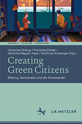 Creating Green Citizens: Bildung, Demokratie Und Der Klimawandel (Kindheit  Bildung  Erziehung. Philosophische Perspektiven) (German Edition)