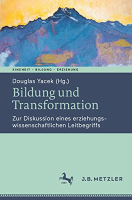 Bildung Und Transformation: Zur Diskussion Eines Erziehungswissenschaftlichen Leitbegriffs (Kindheit  Bildung  Erziehung. Philosophische Perspektiven) (German Edition)