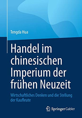 Handel Im Chinesischen Imperium Der Frühen Neuzeit: Wirtschaftliches Denken Und Die Stellung Der Kaufleute (German Edition)