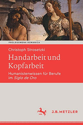 Handarbeit Und Kopfarbeit: Humanistenwissen Für Berufe Im Siglo De Oro (Prolegomena Romanica. Beiträge Zu Den Romanischen Kulturen Und Literaturen) (German Edition)