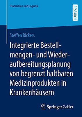 Integrierte Bestellmengen- Und Wiederaufbereitungsplanung Von Begrenzt Haltbaren Medizinprodukten In Krankenhäusern (Produktion Und Logistik) (German Edition)