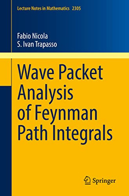 Wave Packet Analysis Of Feynman Path Integrals (Lecture Notes In Mathematics, 2305)