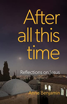 After All This Time: Reflections On Jesus