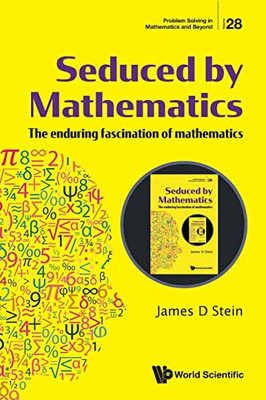 Seduced By Mathematics: The Enduring Fascination Of Mathematics (Problem Solving In Mathematics And Beyond, 28)