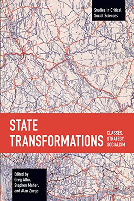State Transformations: Classes, Strategy, Socialism (Studies In Critical Social Sciences)