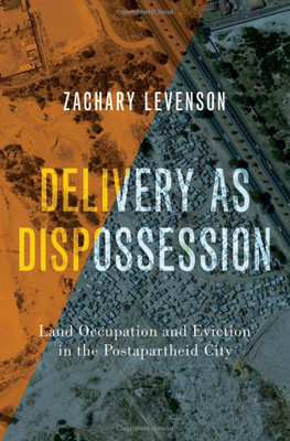 Delivery As Dispossession: Land Occupation And Eviction In The Postapartheid City (Global And Comparative Ethnography)