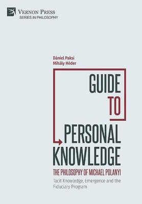 Guide To Personal Knowledge: Tacit Knowledge, Emergence And The Fiduciary Program (Philosophy)