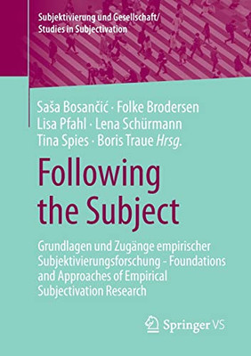 Following The Subject: Grundlagen Und Zugänge Empirischer Subjektivierungsforschung - Foundations And Approaches Of Empirical Subjectivation Research ... In Subjectivation) (German Edition)