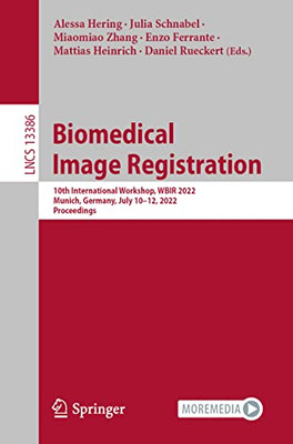 Biomedical Image Registration: 10Th International Workshop, Wbir 2022, Munich, Germany, July 1012, 2022, Proceedings (Lecture Notes In Computer Science, 13386)