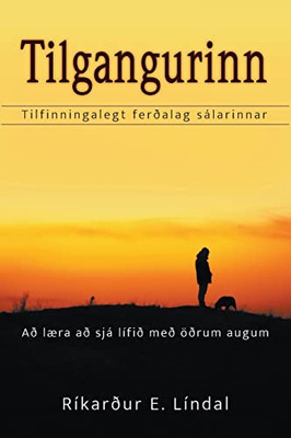 Tilgangurinn: Tilfinningalegt Ferðalag Sálarinnar. Að Læra Að Sjá Lífið Með Öðrum Augum (Icelandic Edition)