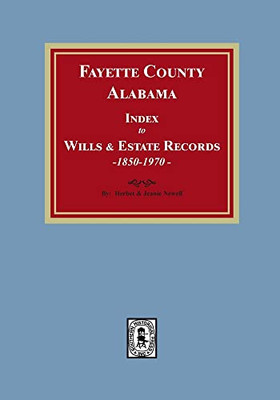 Fayette County, Alabama Index To Wills And Estates, 1851-1974