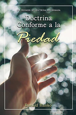 Doctrina Conforme A La Piedad: Un Premier De Doctrina Reformada (Spanish Edition)