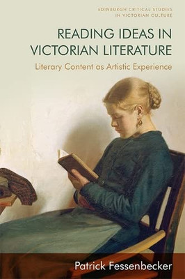 Reading Ideas In Victorian Literature: Literary Content As Artistic Experience (Edinburgh Critical Studies In Victorian Culture)