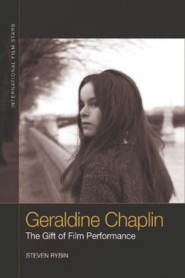 Geraldine Chaplin: The Gift Of Film Performance (International Film Stars)