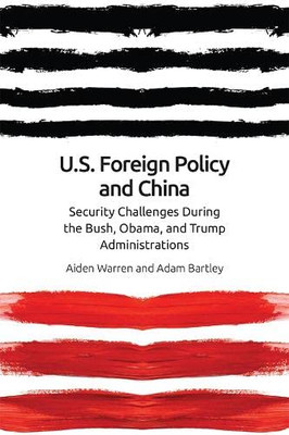 Us Foreign Policy And China: The Bush, Obama, Trump Administrations