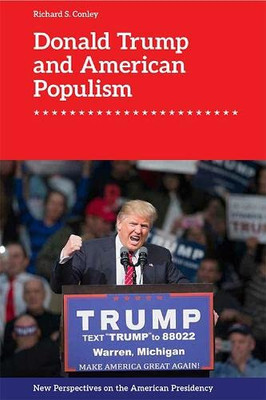 Donald Trump And American Populism (New Perspectives On The American Presidency)