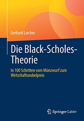 Die Black-Scholes-Theorie: In 100 Schritten Vom Münzwurf Zum Wirtschaftsnobelpreis (German Edition)