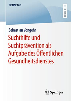 Suchthilfe Und Suchtprävention Als Aufgabe Des Öffentlichen Gesundheitsdienstes (Bestmasters) (German Edition)