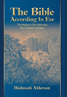 The Bible According To Eve: The Naviim I: The Histories: Eve In Search Of Adam