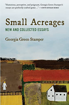 Small Acreages: New And Collected Essays