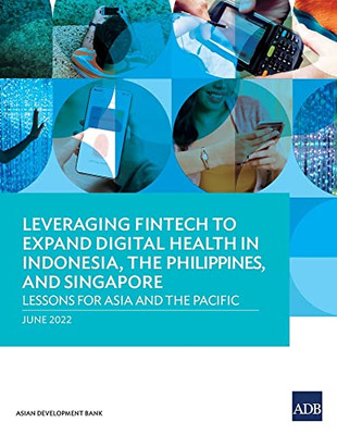 Leveraging Fintech To Expand Digital Health In Indonesia, The Philippines, And Singapore: Lessons For Asia And The Pacific