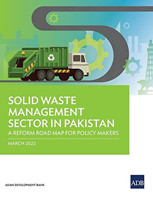 Solid Waste Management Sector In Pakistan: A Reform Road Map For Policy Makers