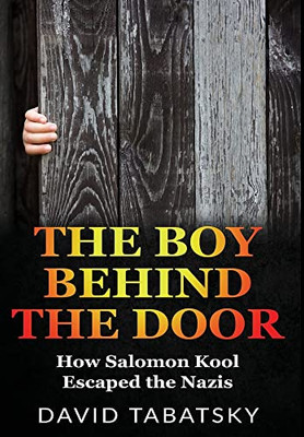 The Boy Behind The Door: How Salomon Kool Escaped The Nazis. Inspired By A True Story (Holocaust Books For Young Adults)