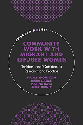 Community Work With Migrant And Refugee Women: Insiders And Outsiders In Research And Practice (Emerald Points)