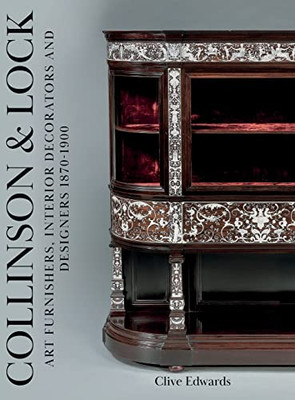 Collinson & Lock: Art Furnishers, Interior Decorators And Designers 1870-1900