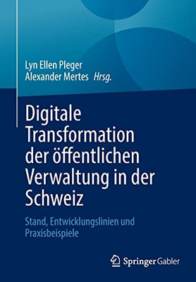 Digitale Transformation Der Öffentlichen Verwaltung In Der Schweiz: Stand, Entwicklungslinien Und Praxisbeispiele (German Edition)