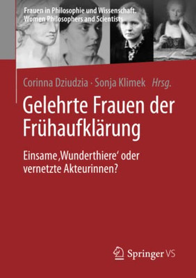 Gelehrte Frauen Der Frühaufklärung: Einsame Wunderthiere Oder Vernetzte Akteurinnen? (Frauen In Philosophie Und Wissenschaft. Women Philosophers And Scientists) (German Edition)