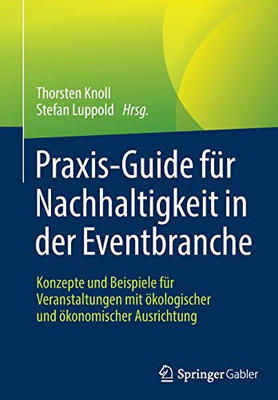 Praxis-Guide Für Nachhaltigkeit In Der Eventbranche: Konzepte Und Beispiele Für Veranstaltungen Mit Ökologischer Und Ökonomischer Ausrichtung (German Edition)